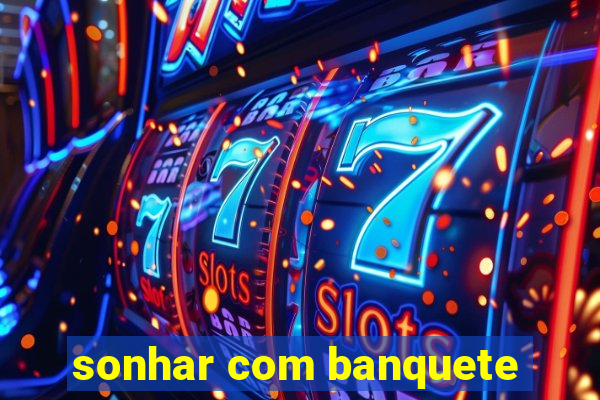 sonhar com banquete